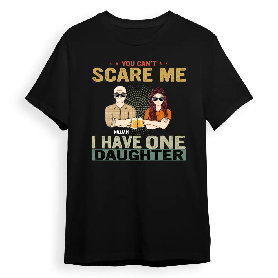 You Can't Scare Me - Birthday, Family Gift For Dad, Father, Grandpa, Daughters - Personalised Custom T Shirt T-F66