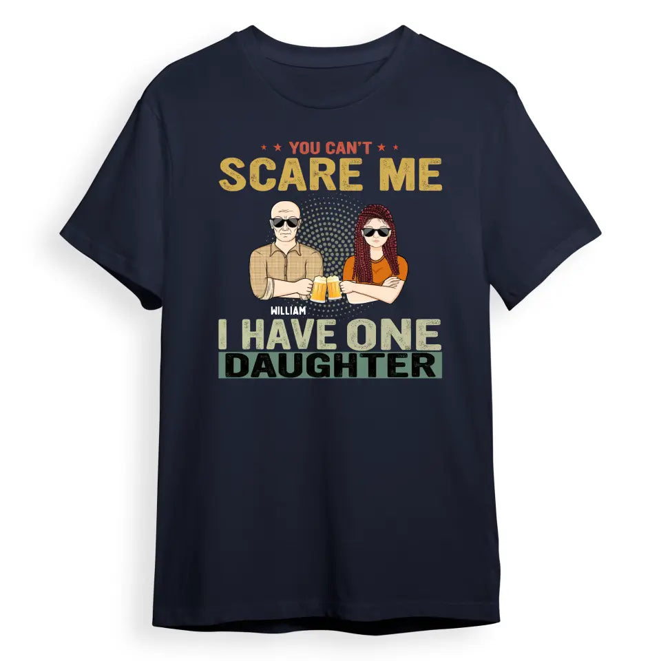 You Can't Scare Me - Birthday, Family Gift For Dad, Father, Grandpa, Daughters - Personalised Custom T Shirt T-F66