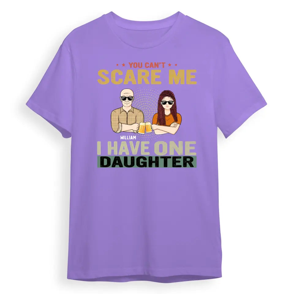 You Can't Scare Me - Birthday, Family Gift For Dad, Father, Grandpa, Daughters - Personalised Custom T Shirt T-F66