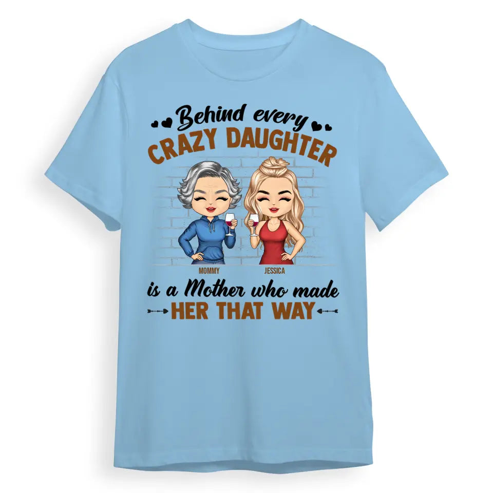 Behind Every Crazy Daughter Is A Mother Who Made Her That Way Chibi Parents - Gift For Mom And Daughter - Personalized Custom T Shirt T-F182