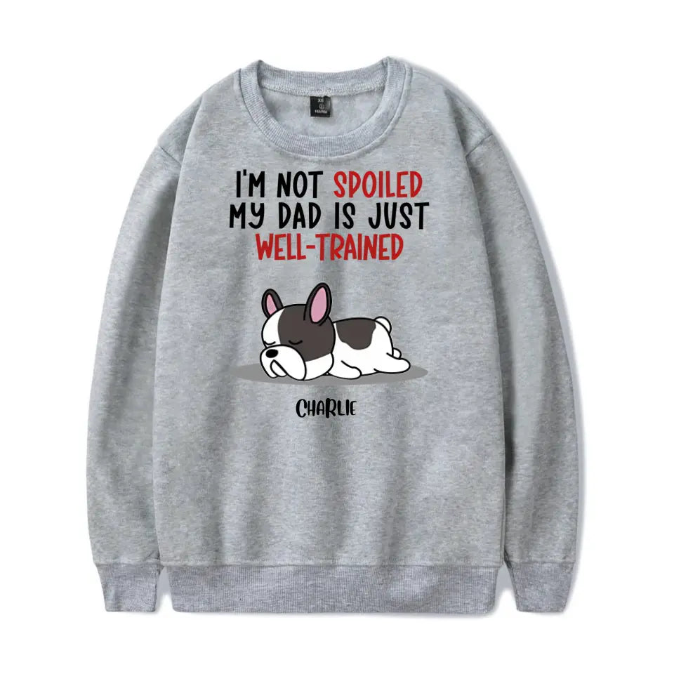 Spoiled Dog & Well Trained Dad - Personalized Custom Unisex T-Shirt, Sweatshirt, Hoodie PL-5