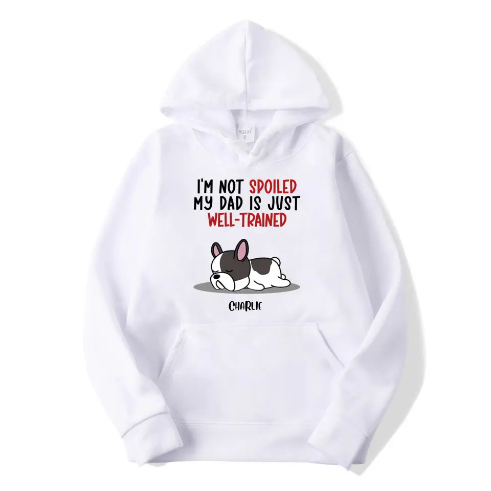 Spoiled Dog & Well Trained Dad - Personalized Custom Unisex T-Shirt, Sweatshirt, Hoodie PL-5