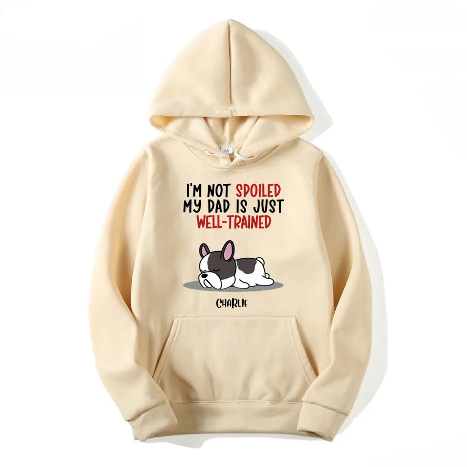 Spoiled Dog & Well Trained Dad - Personalized Custom Unisex T-Shirt, Sweatshirt, Hoodie PL-5