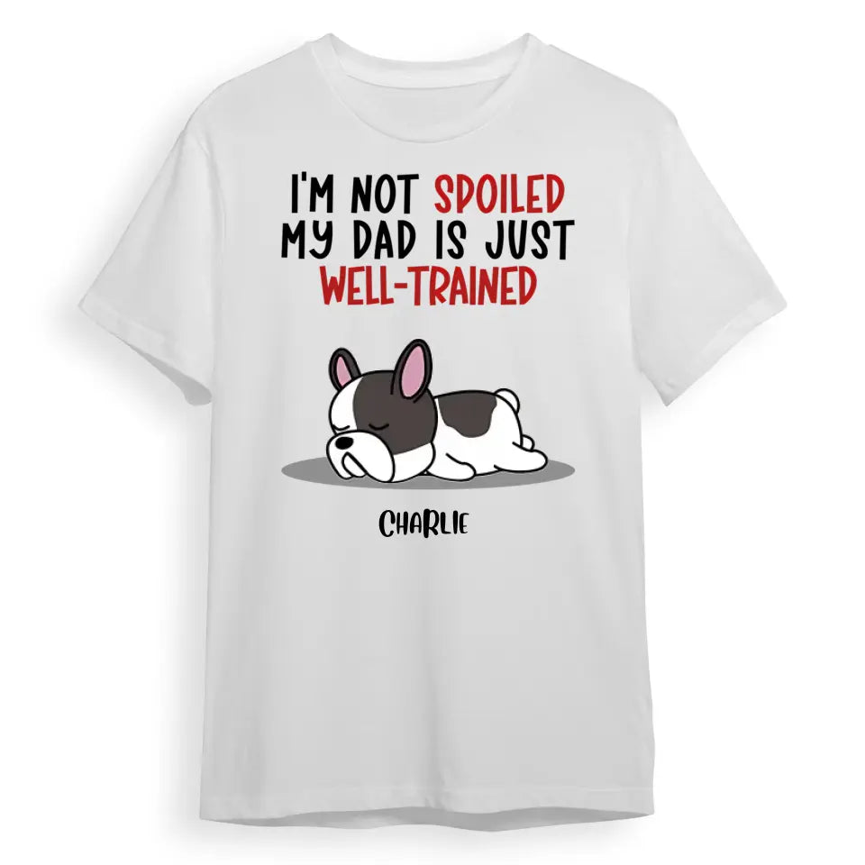 Spoiled Dog & Well Trained Dad - Personalized Custom Unisex T-Shirt, Sweatshirt, Hoodie PL-5