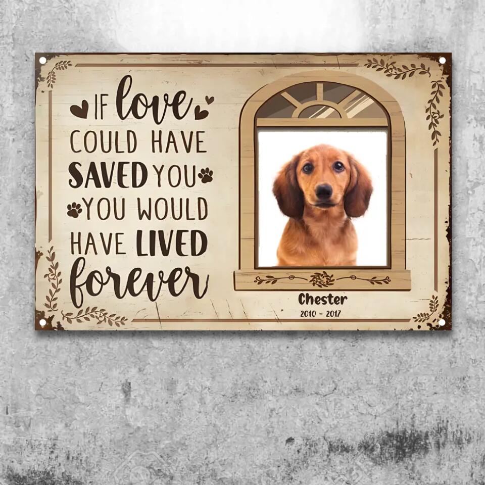 Custom Photo If Love Could Have Saved You Here Cat Lovers Dog Lovers - Pet Memorial Gift - Personalized Custom Classis Metal Signs F161
