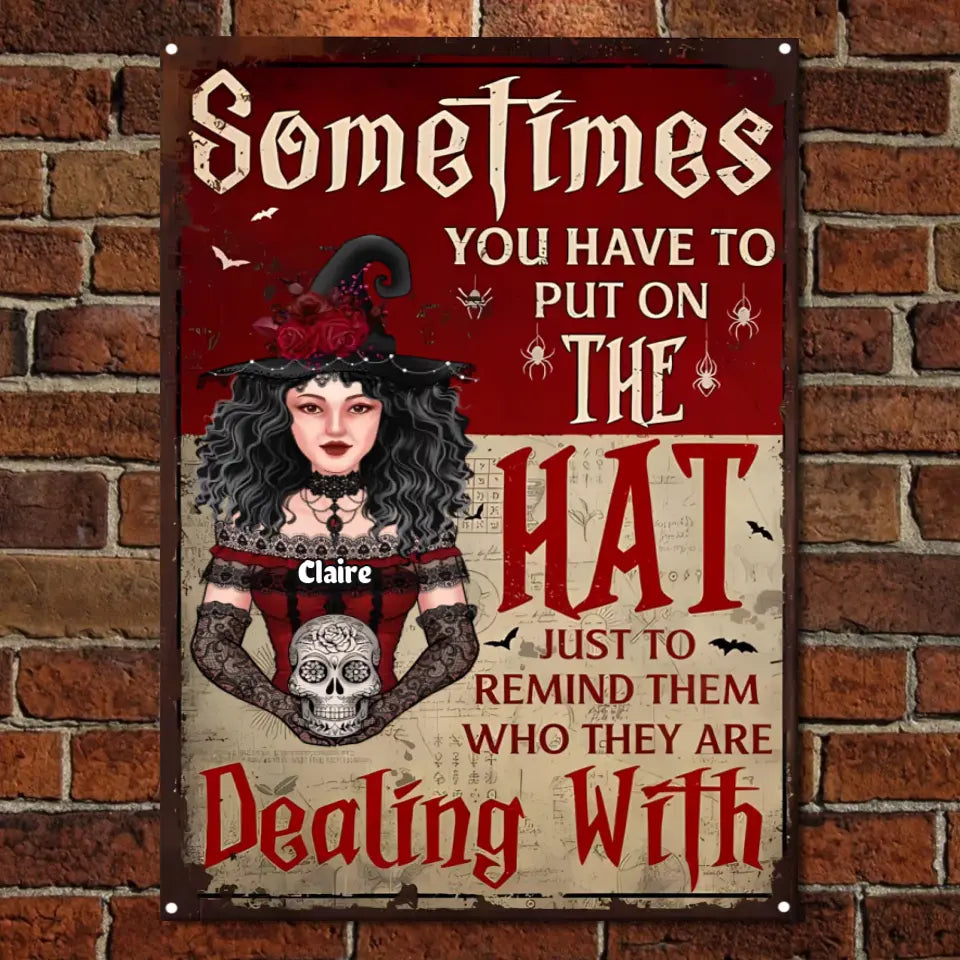 Sometimes You Have To Put On The Hat Just To Remind Them Who They're Dealing With - Personalized Witch Metal Sign - Gift For Witches, Gift For Yourself, Halloween Gift ms-f198
