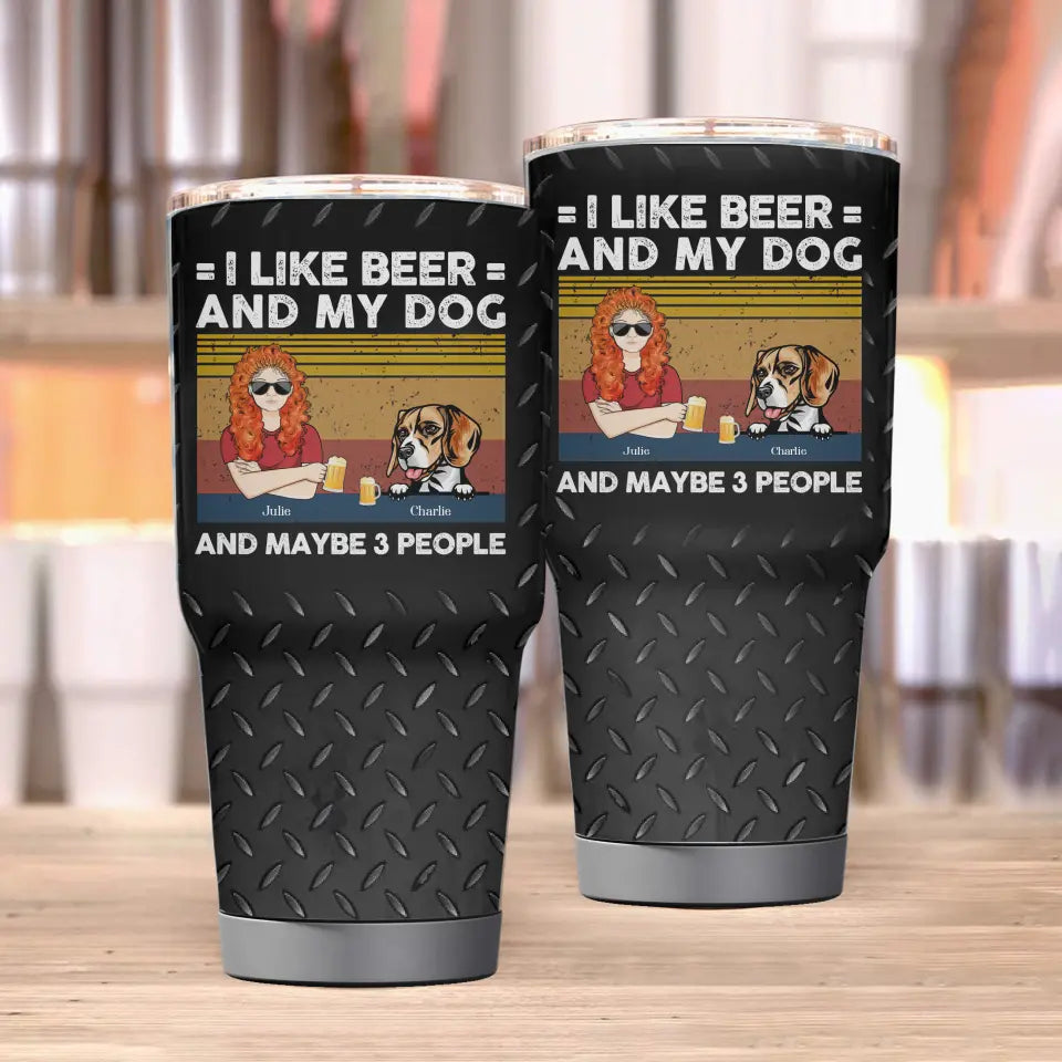 I Like Beer, And My Dog, And Maybe 3 People - Personalised Tumbler 30oz - Gifts For Dog Lovers, Dog Mom, Dog Dad