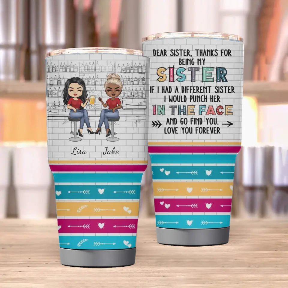 Dear Sister Thanks For Being My Sister - Gift For Sisters - Personalized Custom 30oz Tumbler TU-F18